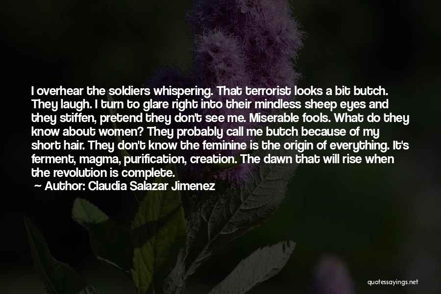 Claudia Salazar Jimenez Quotes: I Overhear The Soldiers Whispering. That Terrorist Looks A Bit Butch. They Laugh. I Turn To Glare Right Into Their