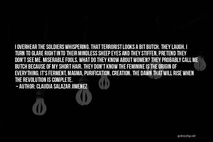 Claudia Salazar Jimenez Quotes: I Overhear The Soldiers Whispering. That Terrorist Looks A Bit Butch. They Laugh. I Turn To Glare Right Into Their