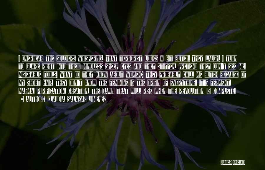 Claudia Salazar Jimenez Quotes: I Overhear The Soldiers Whispering. That Terrorist Looks A Bit Butch. They Laugh. I Turn To Glare Right Into Their