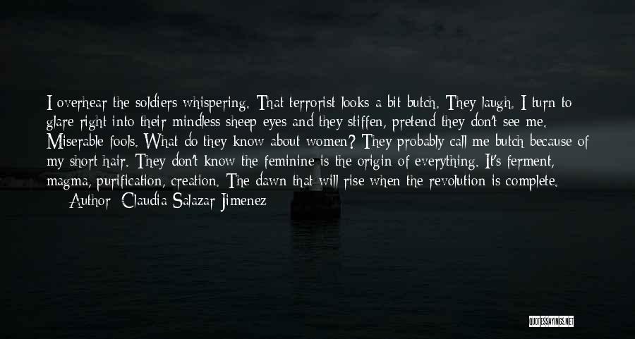 Claudia Salazar Jimenez Quotes: I Overhear The Soldiers Whispering. That Terrorist Looks A Bit Butch. They Laugh. I Turn To Glare Right Into Their