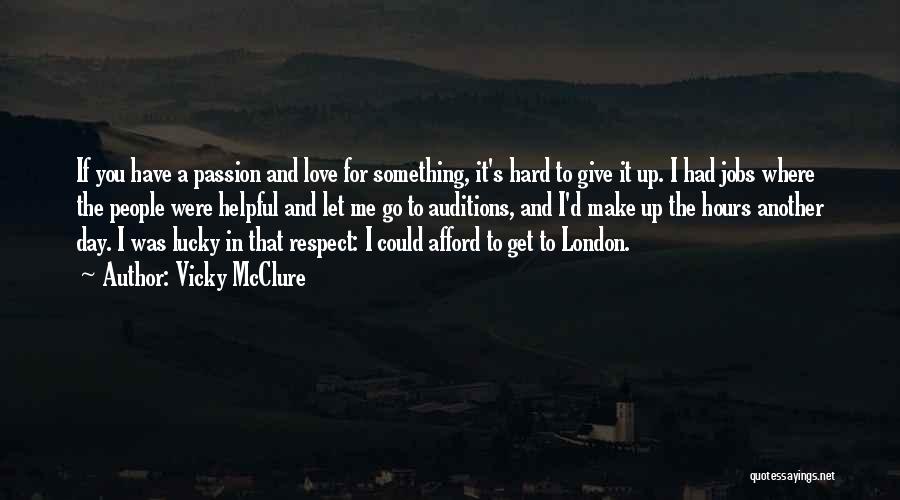 Vicky McClure Quotes: If You Have A Passion And Love For Something, It's Hard To Give It Up. I Had Jobs Where The