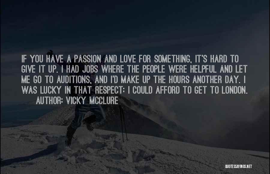Vicky McClure Quotes: If You Have A Passion And Love For Something, It's Hard To Give It Up. I Had Jobs Where The