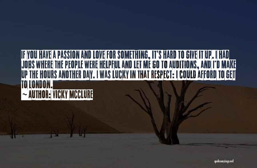 Vicky McClure Quotes: If You Have A Passion And Love For Something, It's Hard To Give It Up. I Had Jobs Where The