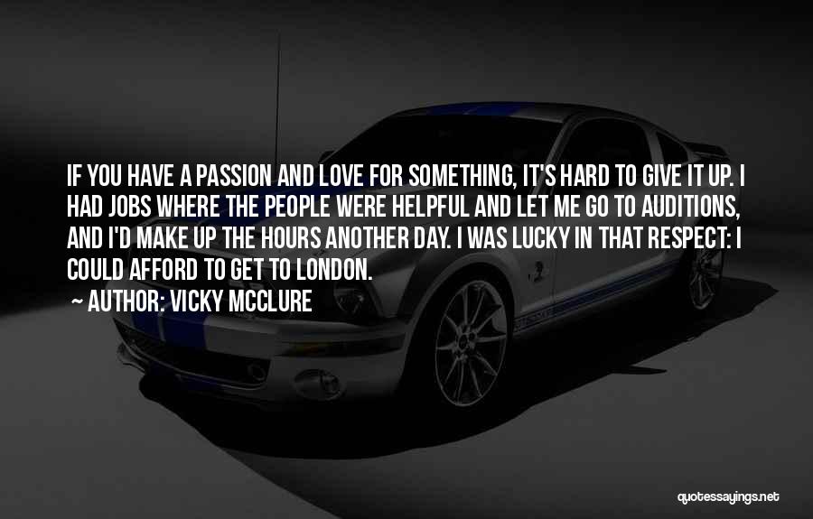 Vicky McClure Quotes: If You Have A Passion And Love For Something, It's Hard To Give It Up. I Had Jobs Where The