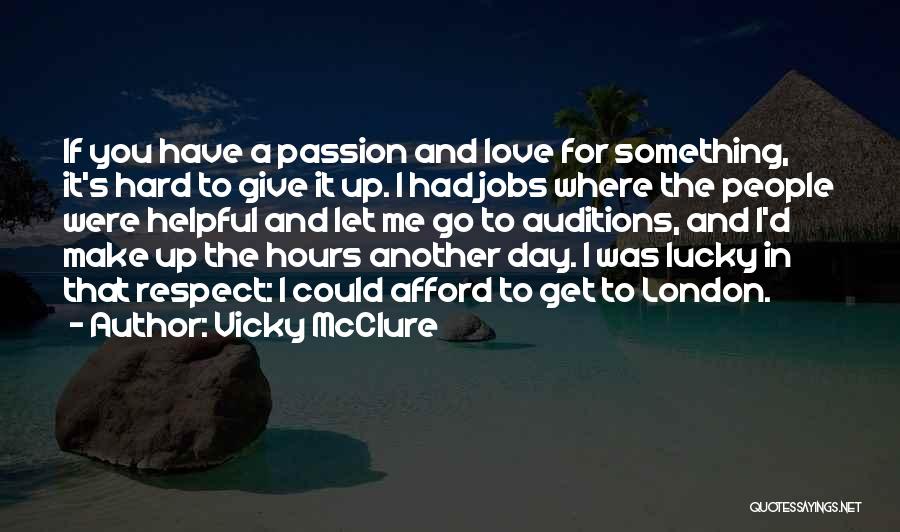 Vicky McClure Quotes: If You Have A Passion And Love For Something, It's Hard To Give It Up. I Had Jobs Where The