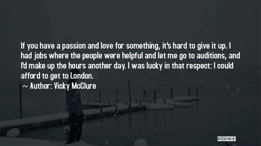 Vicky McClure Quotes: If You Have A Passion And Love For Something, It's Hard To Give It Up. I Had Jobs Where The