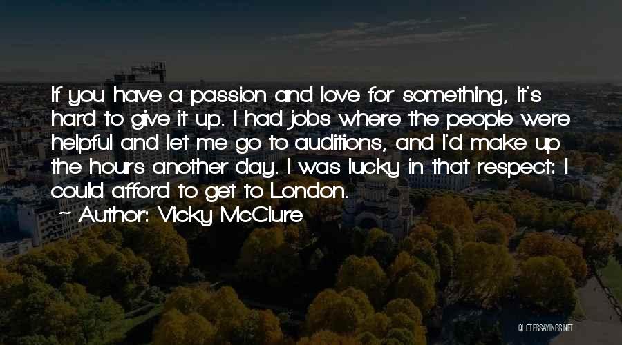 Vicky McClure Quotes: If You Have A Passion And Love For Something, It's Hard To Give It Up. I Had Jobs Where The
