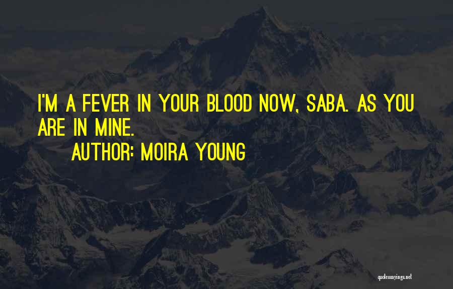 Moira Young Quotes: I'm A Fever In Your Blood Now, Saba. As You Are In Mine.