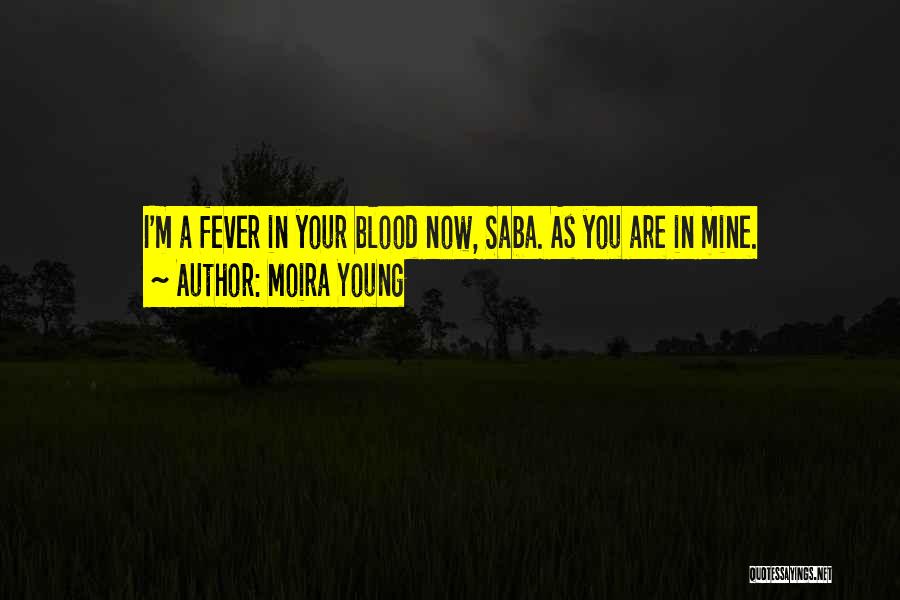 Moira Young Quotes: I'm A Fever In Your Blood Now, Saba. As You Are In Mine.