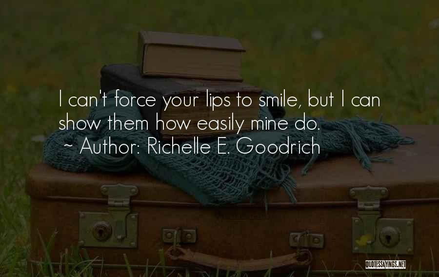 Richelle E. Goodrich Quotes: I Can't Force Your Lips To Smile, But I Can Show Them How Easily Mine Do.