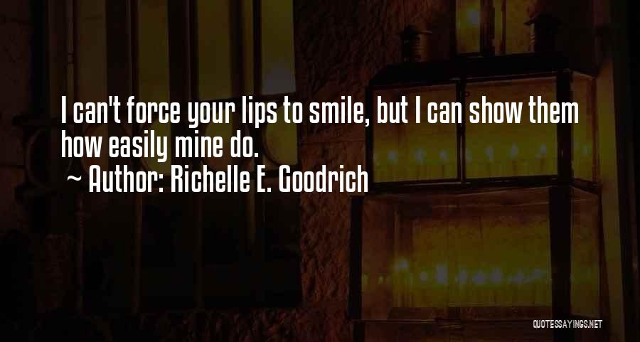 Richelle E. Goodrich Quotes: I Can't Force Your Lips To Smile, But I Can Show Them How Easily Mine Do.