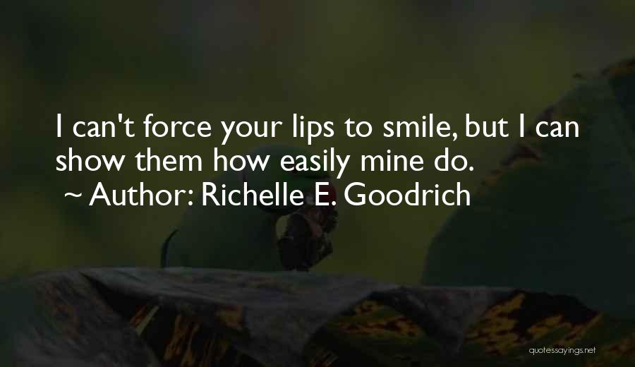 Richelle E. Goodrich Quotes: I Can't Force Your Lips To Smile, But I Can Show Them How Easily Mine Do.