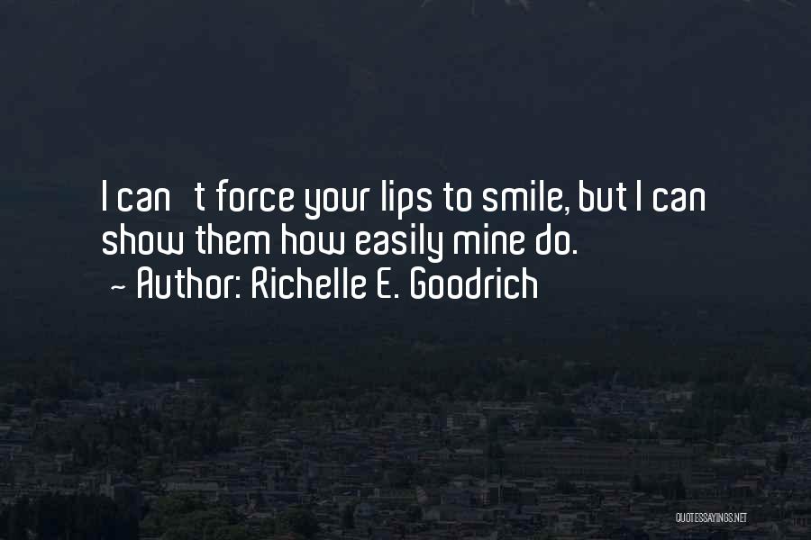 Richelle E. Goodrich Quotes: I Can't Force Your Lips To Smile, But I Can Show Them How Easily Mine Do.