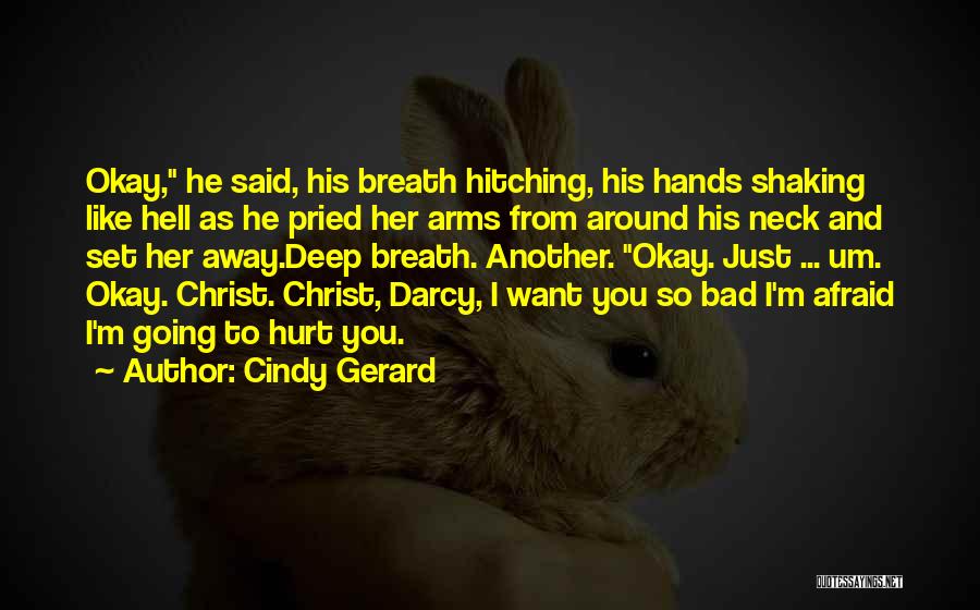 Cindy Gerard Quotes: Okay, He Said, His Breath Hitching, His Hands Shaking Like Hell As He Pried Her Arms From Around His Neck