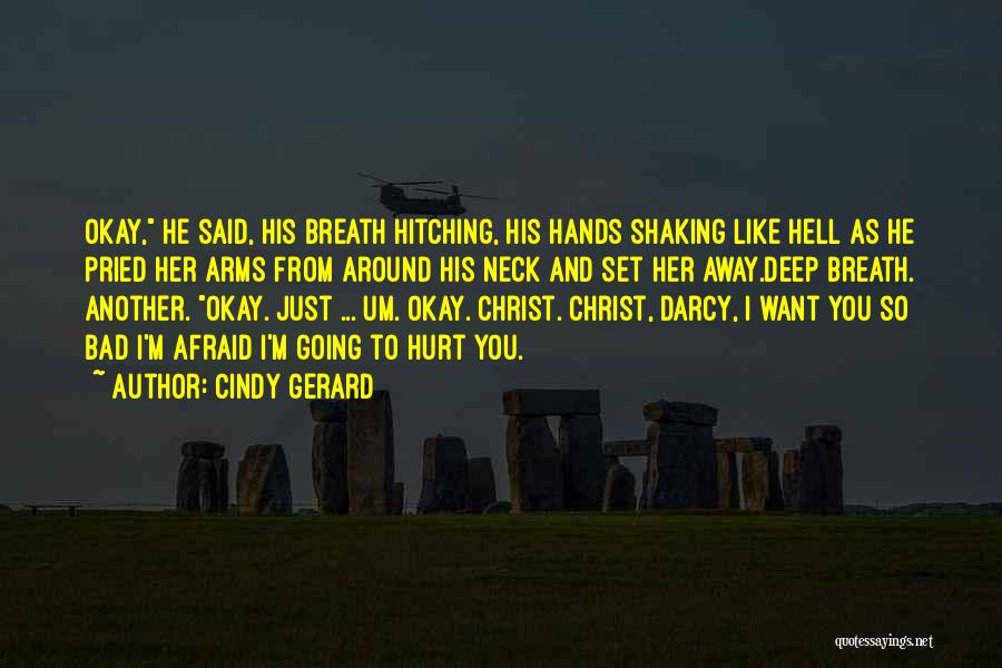 Cindy Gerard Quotes: Okay, He Said, His Breath Hitching, His Hands Shaking Like Hell As He Pried Her Arms From Around His Neck