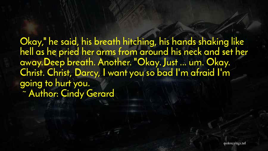 Cindy Gerard Quotes: Okay, He Said, His Breath Hitching, His Hands Shaking Like Hell As He Pried Her Arms From Around His Neck