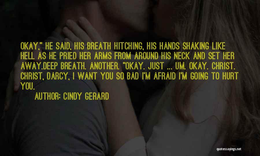 Cindy Gerard Quotes: Okay, He Said, His Breath Hitching, His Hands Shaking Like Hell As He Pried Her Arms From Around His Neck