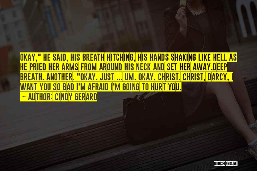 Cindy Gerard Quotes: Okay, He Said, His Breath Hitching, His Hands Shaking Like Hell As He Pried Her Arms From Around His Neck