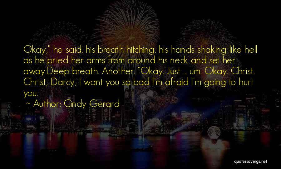 Cindy Gerard Quotes: Okay, He Said, His Breath Hitching, His Hands Shaking Like Hell As He Pried Her Arms From Around His Neck