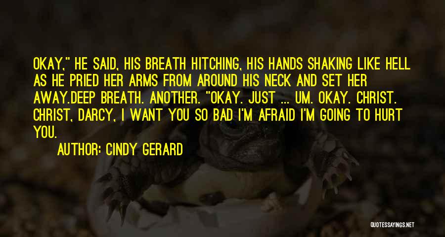 Cindy Gerard Quotes: Okay, He Said, His Breath Hitching, His Hands Shaking Like Hell As He Pried Her Arms From Around His Neck