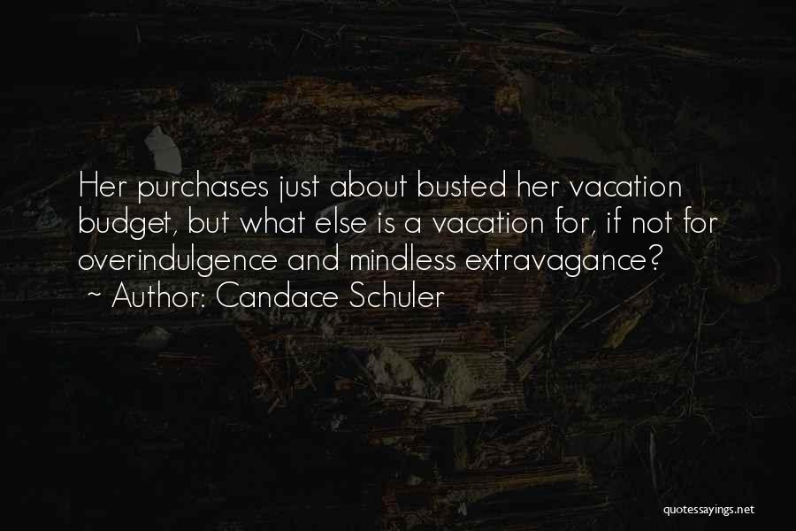 Candace Schuler Quotes: Her Purchases Just About Busted Her Vacation Budget, But What Else Is A Vacation For, If Not For Overindulgence And