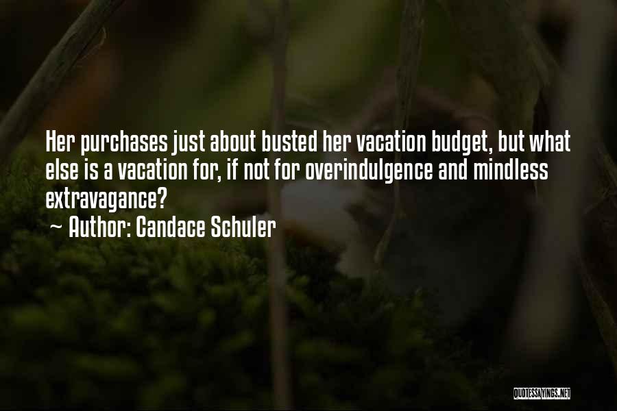 Candace Schuler Quotes: Her Purchases Just About Busted Her Vacation Budget, But What Else Is A Vacation For, If Not For Overindulgence And