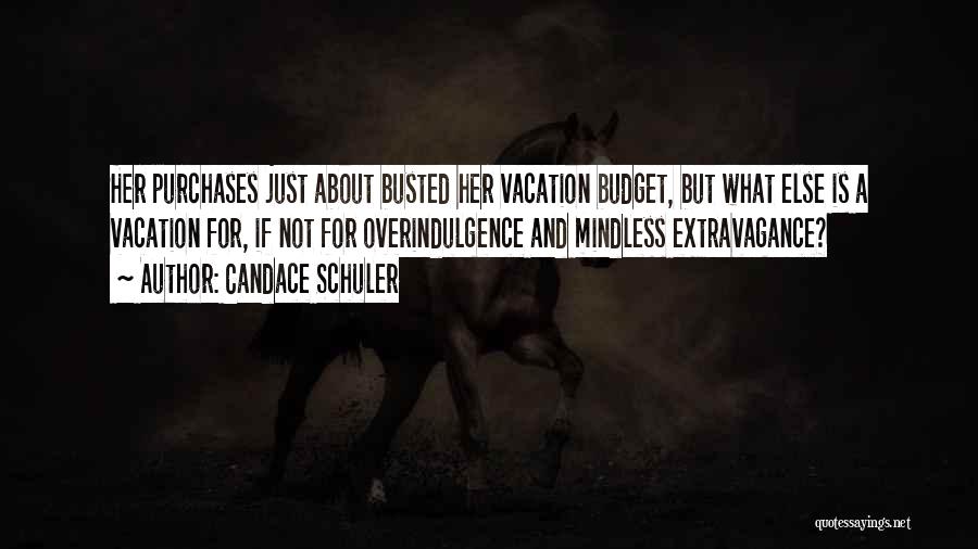 Candace Schuler Quotes: Her Purchases Just About Busted Her Vacation Budget, But What Else Is A Vacation For, If Not For Overindulgence And