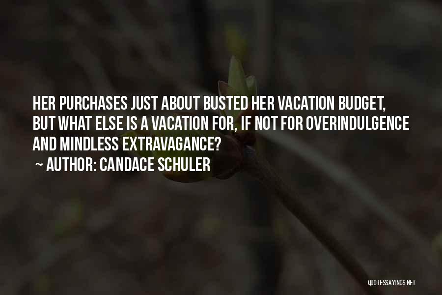 Candace Schuler Quotes: Her Purchases Just About Busted Her Vacation Budget, But What Else Is A Vacation For, If Not For Overindulgence And
