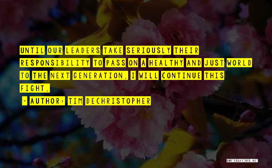 Tim DeChristopher Quotes: Until Our Leaders Take Seriously Their Responsibility To Pass On A Healthy And Just World To The Next Generation, I