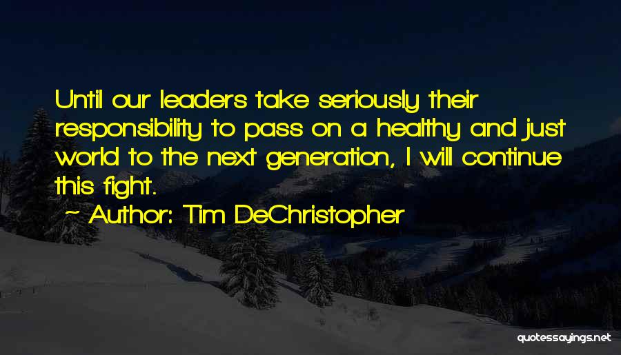 Tim DeChristopher Quotes: Until Our Leaders Take Seriously Their Responsibility To Pass On A Healthy And Just World To The Next Generation, I