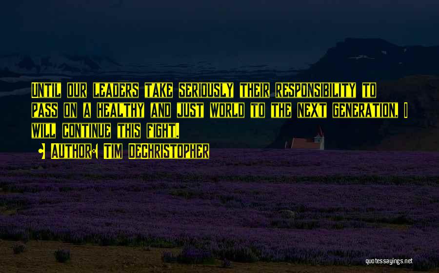 Tim DeChristopher Quotes: Until Our Leaders Take Seriously Their Responsibility To Pass On A Healthy And Just World To The Next Generation, I