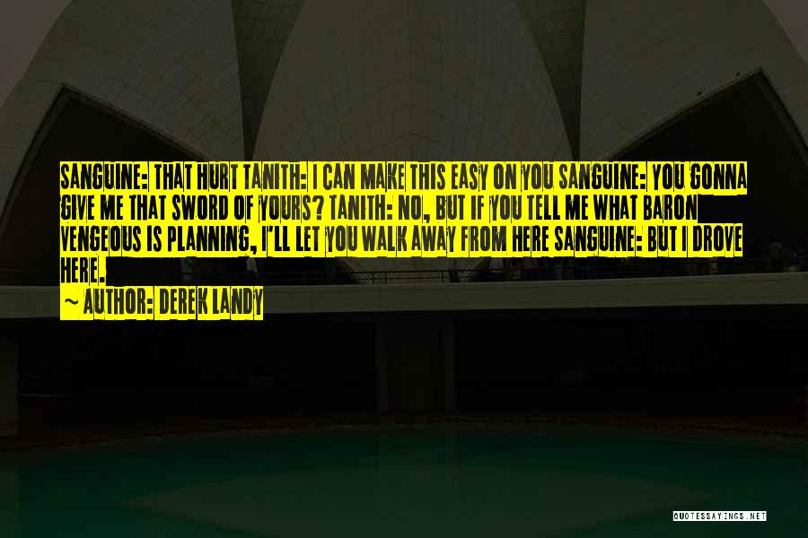 Derek Landy Quotes: Sanguine: That Hurt Tanith: I Can Make This Easy On You Sanguine: You Gonna Give Me That Sword Of Yours?