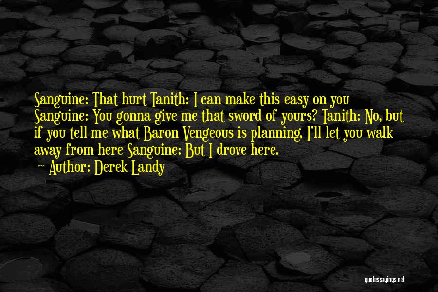 Derek Landy Quotes: Sanguine: That Hurt Tanith: I Can Make This Easy On You Sanguine: You Gonna Give Me That Sword Of Yours?