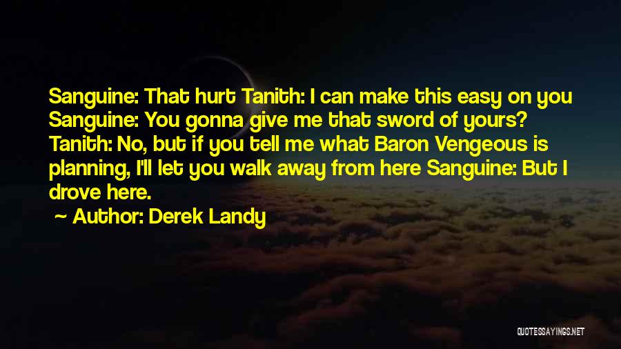 Derek Landy Quotes: Sanguine: That Hurt Tanith: I Can Make This Easy On You Sanguine: You Gonna Give Me That Sword Of Yours?