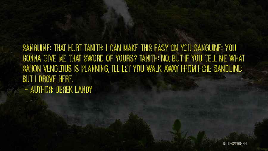 Derek Landy Quotes: Sanguine: That Hurt Tanith: I Can Make This Easy On You Sanguine: You Gonna Give Me That Sword Of Yours?