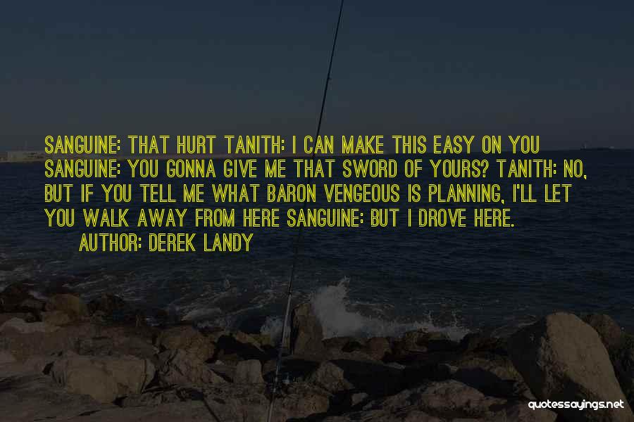 Derek Landy Quotes: Sanguine: That Hurt Tanith: I Can Make This Easy On You Sanguine: You Gonna Give Me That Sword Of Yours?