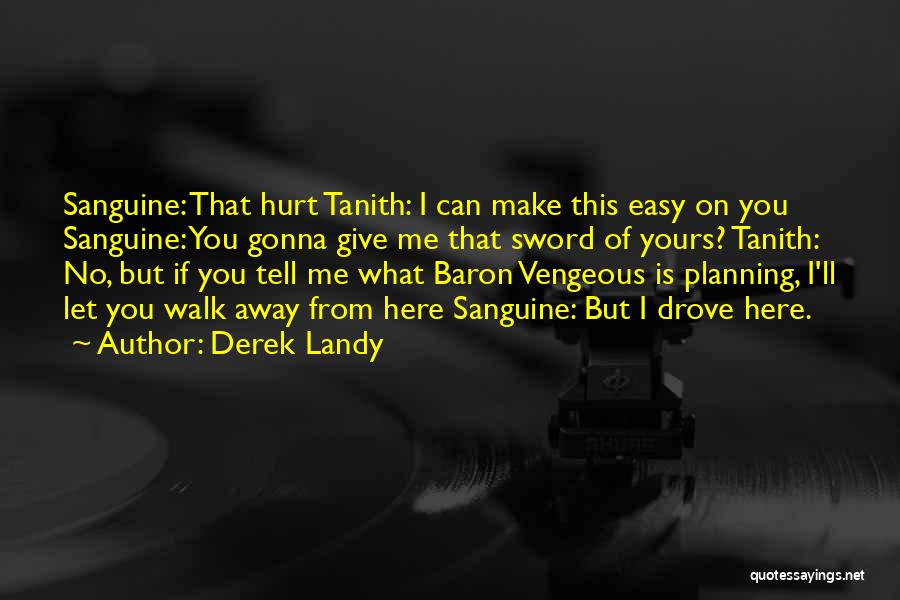 Derek Landy Quotes: Sanguine: That Hurt Tanith: I Can Make This Easy On You Sanguine: You Gonna Give Me That Sword Of Yours?