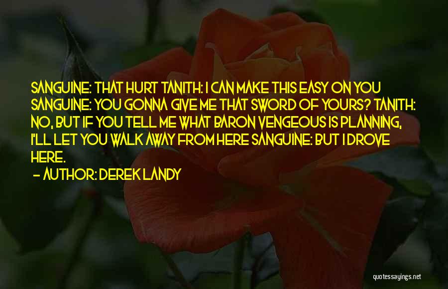 Derek Landy Quotes: Sanguine: That Hurt Tanith: I Can Make This Easy On You Sanguine: You Gonna Give Me That Sword Of Yours?