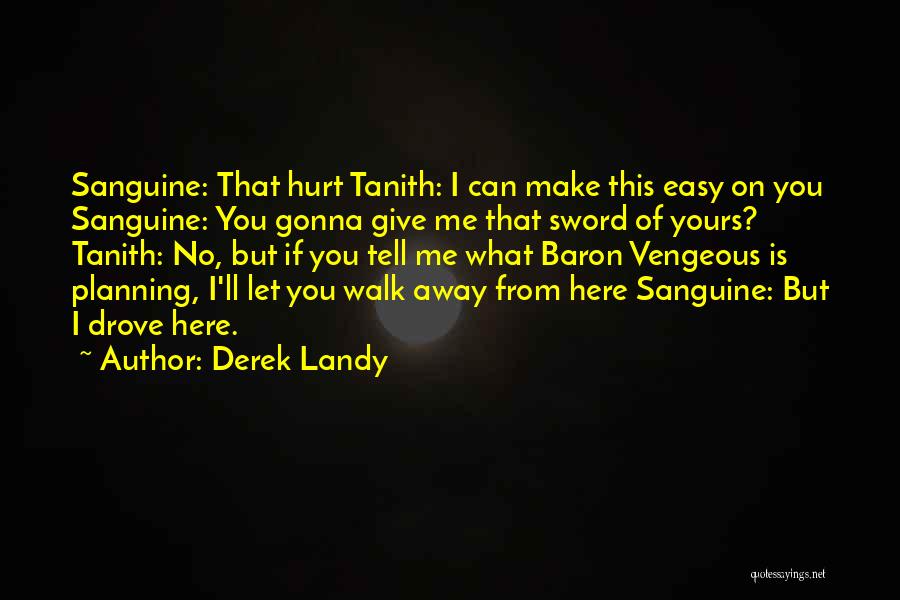 Derek Landy Quotes: Sanguine: That Hurt Tanith: I Can Make This Easy On You Sanguine: You Gonna Give Me That Sword Of Yours?
