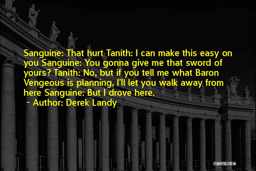 Derek Landy Quotes: Sanguine: That Hurt Tanith: I Can Make This Easy On You Sanguine: You Gonna Give Me That Sword Of Yours?