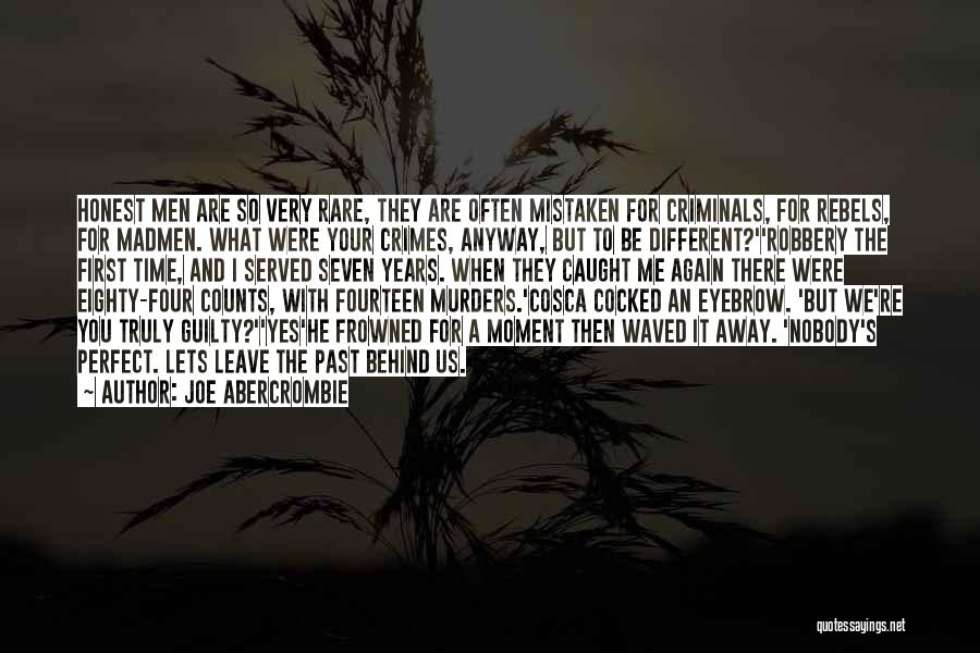 Joe Abercrombie Quotes: Honest Men Are So Very Rare, They Are Often Mistaken For Criminals, For Rebels, For Madmen. What Were Your Crimes,