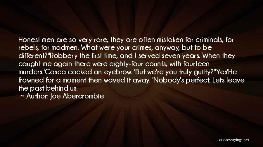 Joe Abercrombie Quotes: Honest Men Are So Very Rare, They Are Often Mistaken For Criminals, For Rebels, For Madmen. What Were Your Crimes,