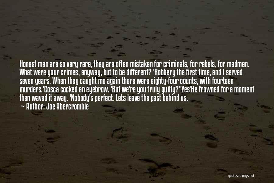 Joe Abercrombie Quotes: Honest Men Are So Very Rare, They Are Often Mistaken For Criminals, For Rebels, For Madmen. What Were Your Crimes,