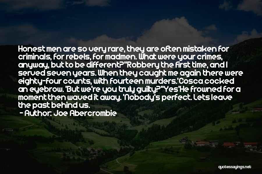 Joe Abercrombie Quotes: Honest Men Are So Very Rare, They Are Often Mistaken For Criminals, For Rebels, For Madmen. What Were Your Crimes,