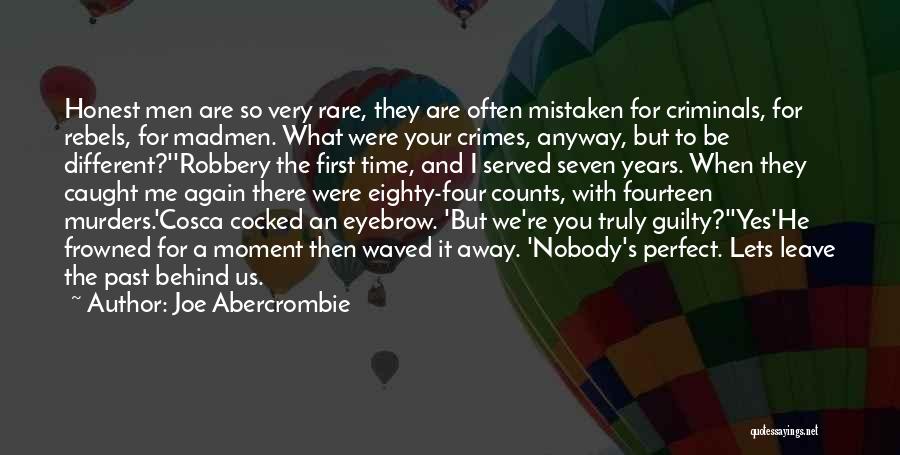 Joe Abercrombie Quotes: Honest Men Are So Very Rare, They Are Often Mistaken For Criminals, For Rebels, For Madmen. What Were Your Crimes,