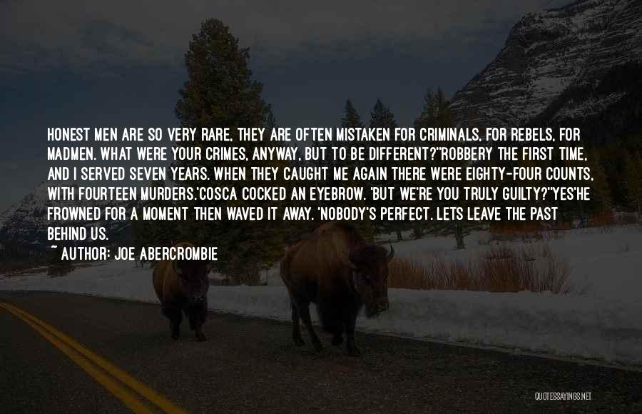 Joe Abercrombie Quotes: Honest Men Are So Very Rare, They Are Often Mistaken For Criminals, For Rebels, For Madmen. What Were Your Crimes,