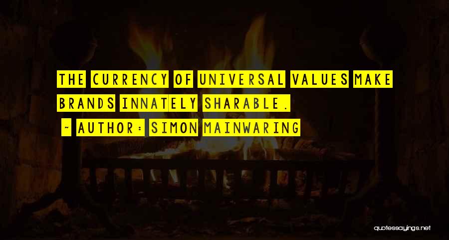 Simon Mainwaring Quotes: The Currency Of Universal Values Make Brands Innately Sharable.