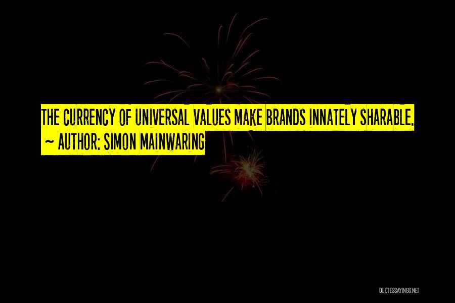 Simon Mainwaring Quotes: The Currency Of Universal Values Make Brands Innately Sharable.