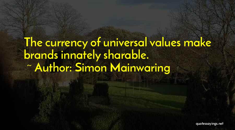 Simon Mainwaring Quotes: The Currency Of Universal Values Make Brands Innately Sharable.