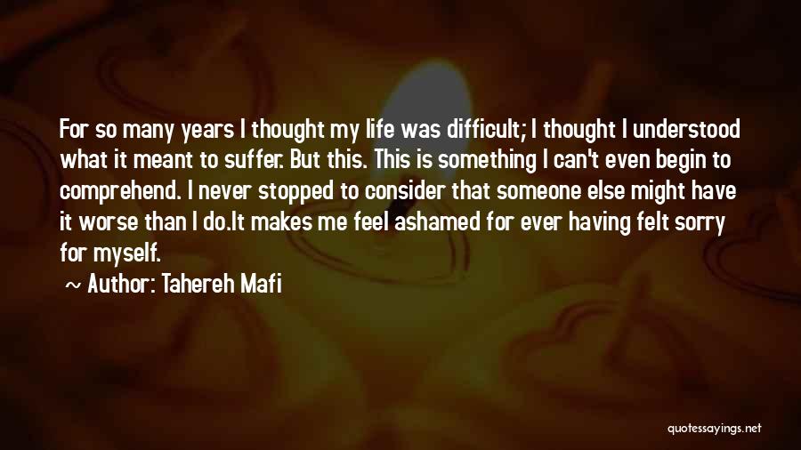 Tahereh Mafi Quotes: For So Many Years I Thought My Life Was Difficult; I Thought I Understood What It Meant To Suffer. But